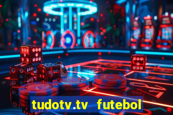 tudotv.tv futebol ao vivo